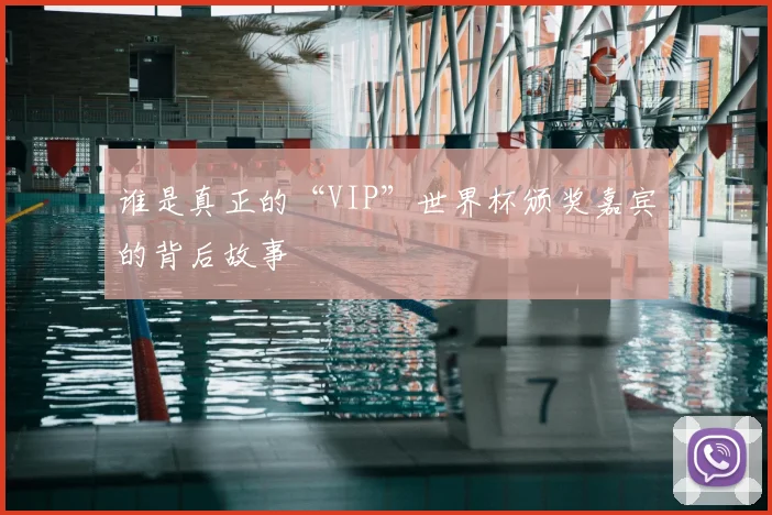 谁是真正的“VIP”世界杯颁奖嘉宾的背后故事