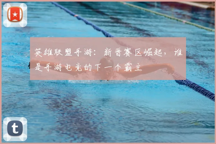 英雄联盟手游:新晋赛区崛起,谁是手游电竞的下一个霸主