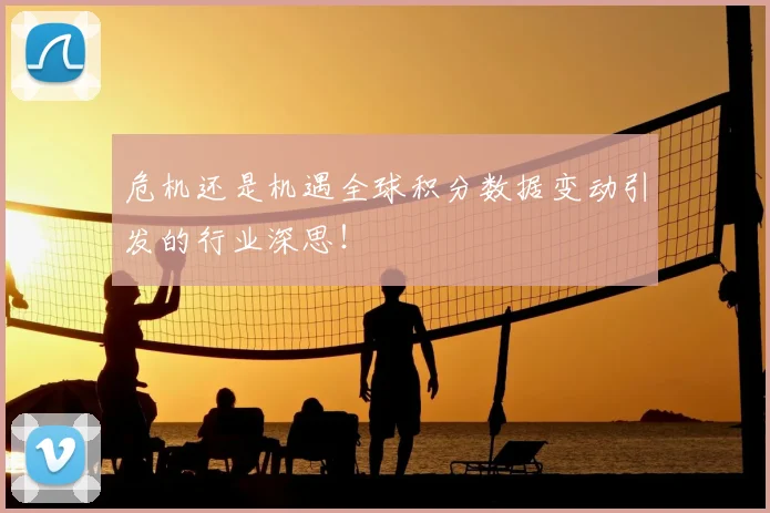 危机还是机遇全球积分数据变动引发的行业深思!
