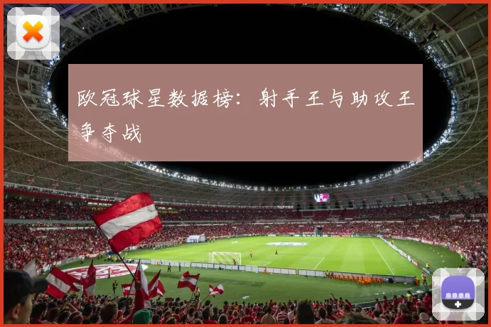欧冠球星数据榜：射手王与助攻王争夺战
