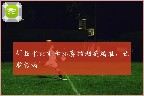 AI技术让电竞比赛预测更精准,你敢信吗